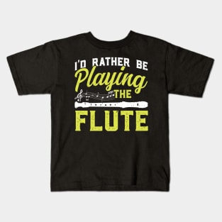 I'd rather be playing the flute Flutist Flute Kids T-Shirt